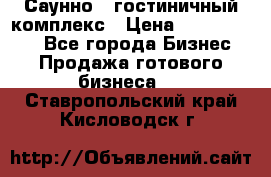 Саунно - гостиничный комплекс › Цена ­ 20 000 000 - Все города Бизнес » Продажа готового бизнеса   . Ставропольский край,Кисловодск г.